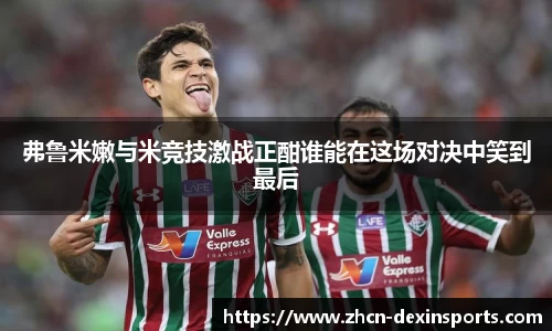 弗鲁米嫩与米竞技激战正酣谁能在这场对决中笑到最后